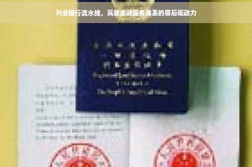 兴业银行流水线，高效金融服务体系的幕后驱动力