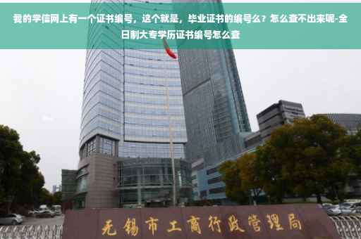 我的学信网上有一个证书编号，这个就是，毕业证书的编号么？怎么查不出来呢-全日制大专学历证书编号怎么查