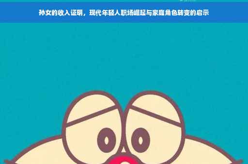 孙女的收入证明，现代年轻人职场崛起与家庭角色转变的启示