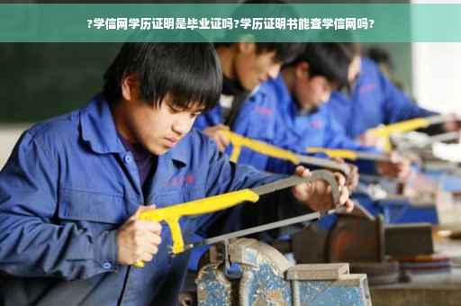 ?学信网学历证明是毕业证吗?学历证明书能查学信网吗?