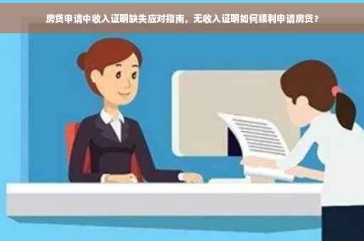 房贷申请中收入证明缺失应对指南，无收入证明如何顺利申请房贷？
