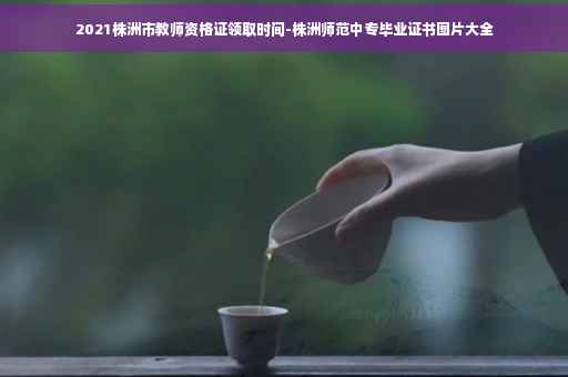 2021株洲市教师资格证领取时间-株洲师范中专毕业证书图片大全