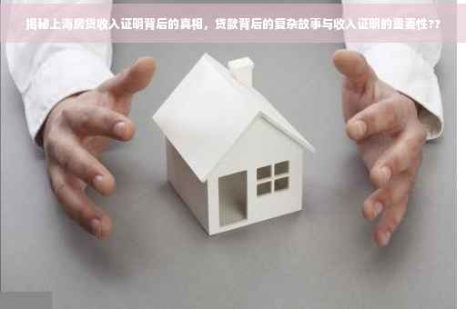 揭秘上海房贷收入证明背后的真相，贷款背后的复杂故事与收入证明的重要性??