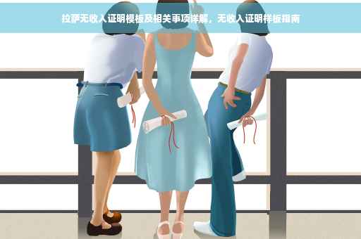 拉萨无收入证明模板及相关事项详解，无收入证明样板指南