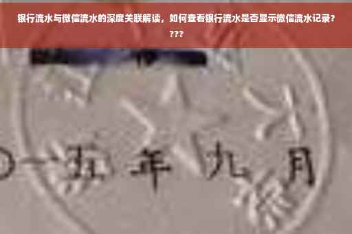 银行流水与微信流水的深度关联解读，如何查看银行流水是否显示微信流水记录？???