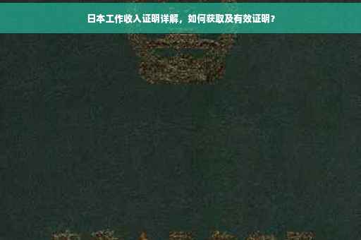 日本工作收入证明详解，如何获取及有效证明？