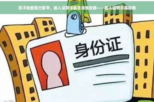 孩子赴新西兰留学，收入证明详解及准备攻略——收入证明开具指南