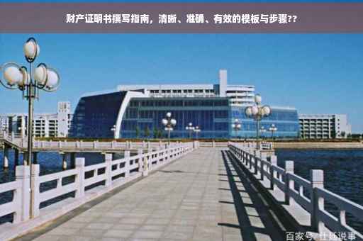 财产证明书撰写指南，清晰、准确、有效的模板与步骤??