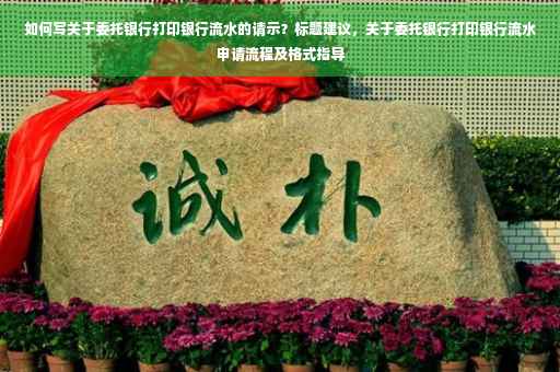 如何写关于委托银行打印银行流水的请示？标题建议，关于委托银行打印银行流水申请流程及格式指导