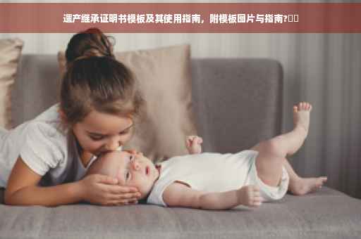 遗产继承证明书模板及其使用指南，附模板图片与指南?⚡️