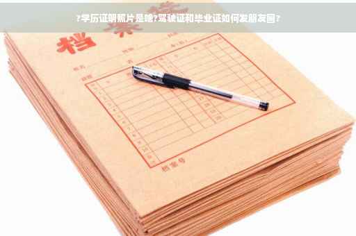 ?学历证明照片是啥?驾驶证和毕业证如何发朋友圈?