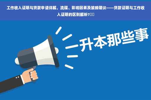 工作收入证明与贷款申请详解，流程、影响因素及策略建议——贷款证明与工作收入证明的区别解析?⚡️