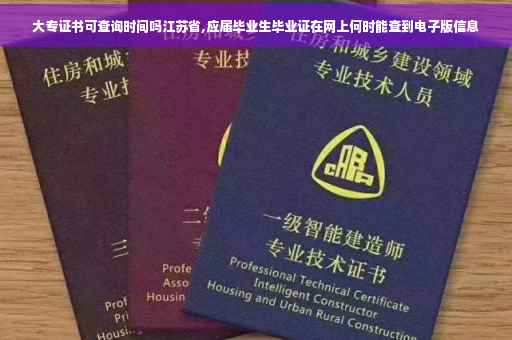 大专证书可查询时间吗江苏省,应届毕业生毕业证在网上何时能查到电子版信息