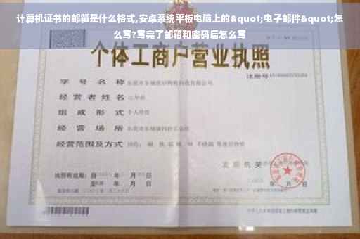 计算机证书的邮箱是什么格式,安卓系统平板电脑上的"电子邮件"怎么写?写完了邮箱和密码后怎么写