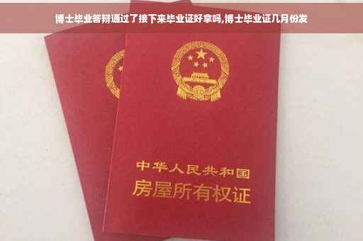 博士毕业答辩通过了接下来毕业证好拿吗,博士毕业证几月份发