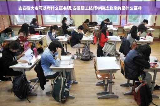 去安徽大专可以考什么证书呢,安徽建工技师学院毕业拿的是什么证书