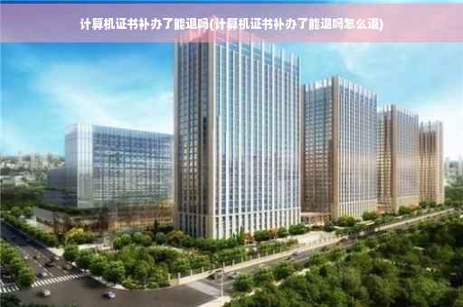 计算机证书补办了能退吗(计算机证书补办了能退吗怎么退)