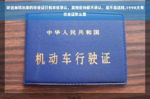 听说单招出来的毕业证只有本省承认，其他省份都不承认，是不是这样,1998大专毕业证怎么查