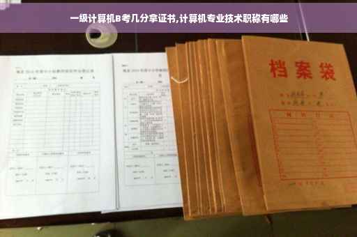 一级计算机B考几分拿证书,计算机专业技术职称有哪些