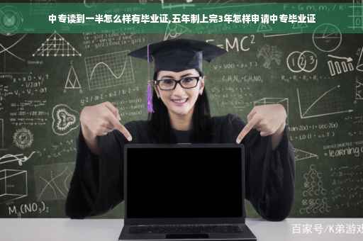 中专读到一半怎么样有毕业证,五年制上完3年怎样申请中专毕业证