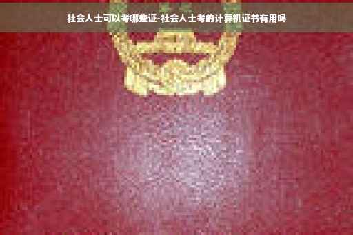 社会人士可以考哪些证-社会人士考的计算机证书有用吗