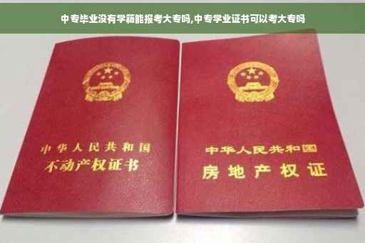 中专毕业没有学籍能报考大专吗,中专学业证书可以考大专吗