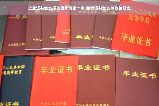 毕业证书怎么摆放图片清晰一点,荣誉证书怎么存放档案盒