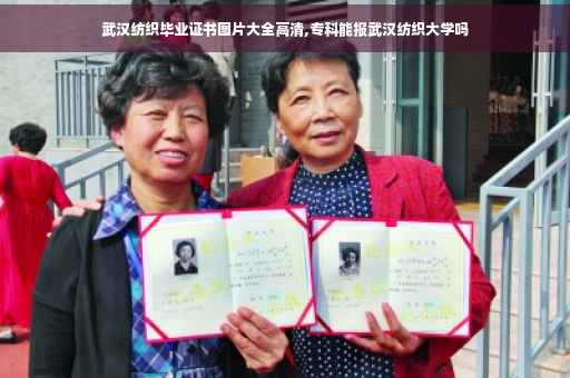 武汉纺织毕业证书图片大全高清,专科能报武汉纺织大学吗
