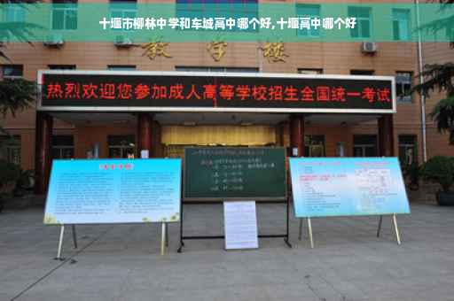 十堰市柳林中学和车城高中哪个好,十堰高中哪个好