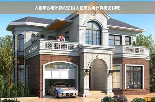 入伍怎么考计算机证书(入伍怎么考计算机证书呢)